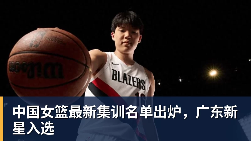 中国女篮最新集训名单出炉，广东新星入选