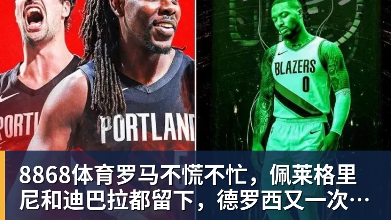 8868体育罗马不慌不忙，佩莱格里尼和迪巴拉都留下，德罗西又一次伸出援手