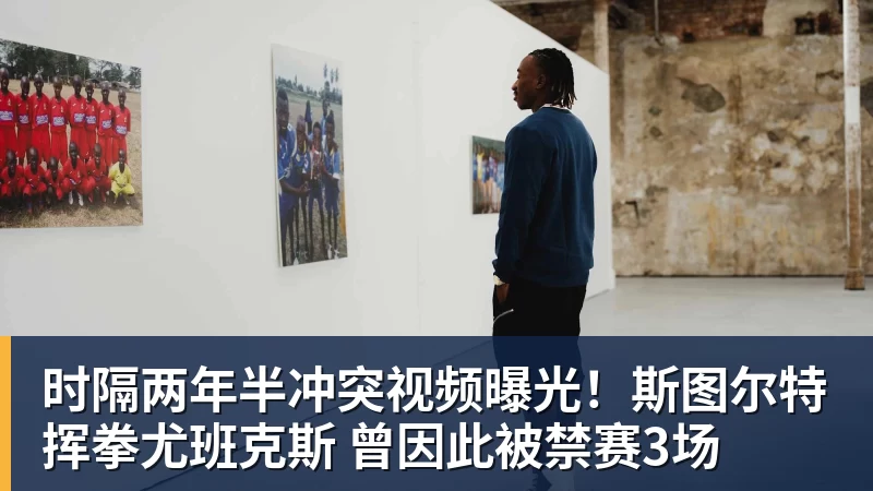 8868体育时隔两年半冲突视频曝光!斯图尔特挥拳尤班克斯 曾因此被禁赛3场