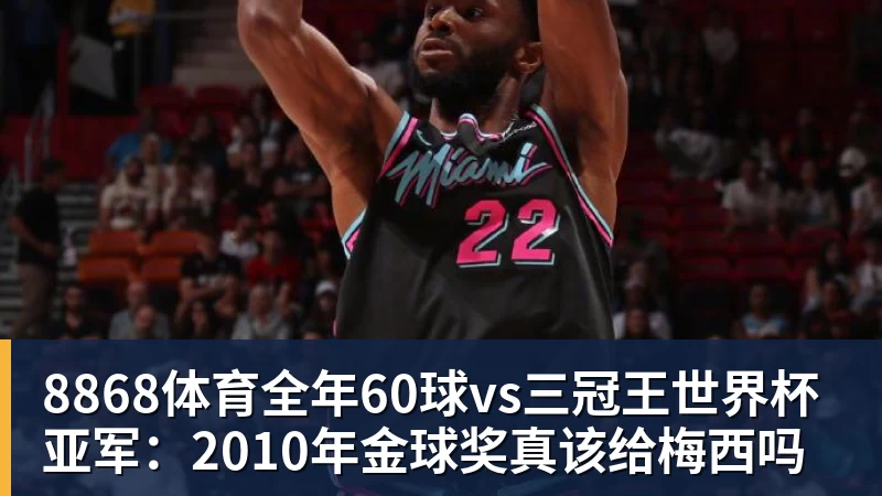 8868体育全年60球vs三冠王世界杯亚军:2010年金球奖真该给梅西吗