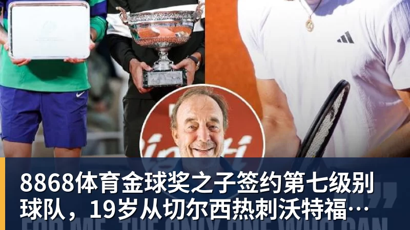 8868体育金球奖之子签约第七级别球队，19岁从切尔西热刺沃特福德一路下沉